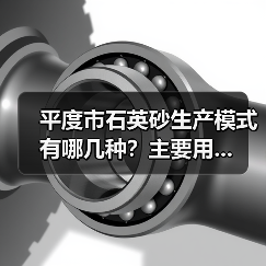 平度市石英砂生产模式有哪几种？主要用...