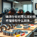 铸造行业对用石英砂技术指标有什么具体...（图2）