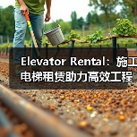 Elevator Rental：施工电梯租赁助力高效工程施工（图3）