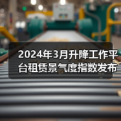 2024年3月升降工作平台租赁景气度指数发布（图3）