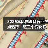 2026年机械设备行业热点追踪：这三个变化正在悄悄洗牌（图4）